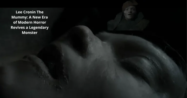 Lee Cronin The Mummy: A New Era of Modern Horror Revives a Legendary Monster