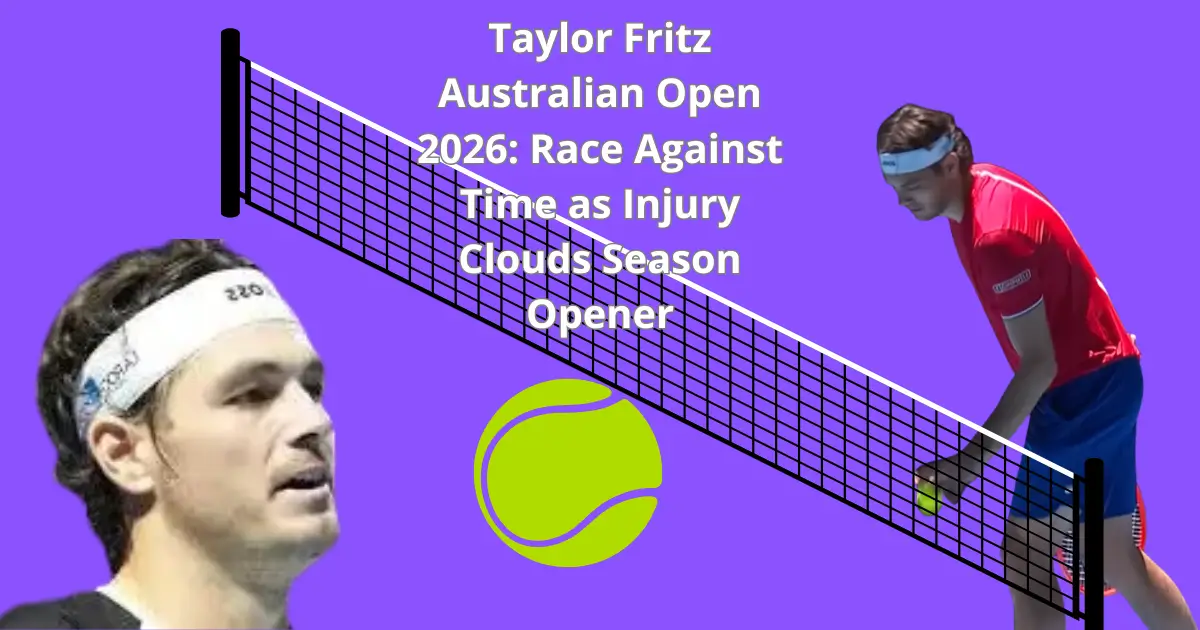 Taylor Fritz Australian Open 2026: Race Against Time as Injury Clouds Season Opener