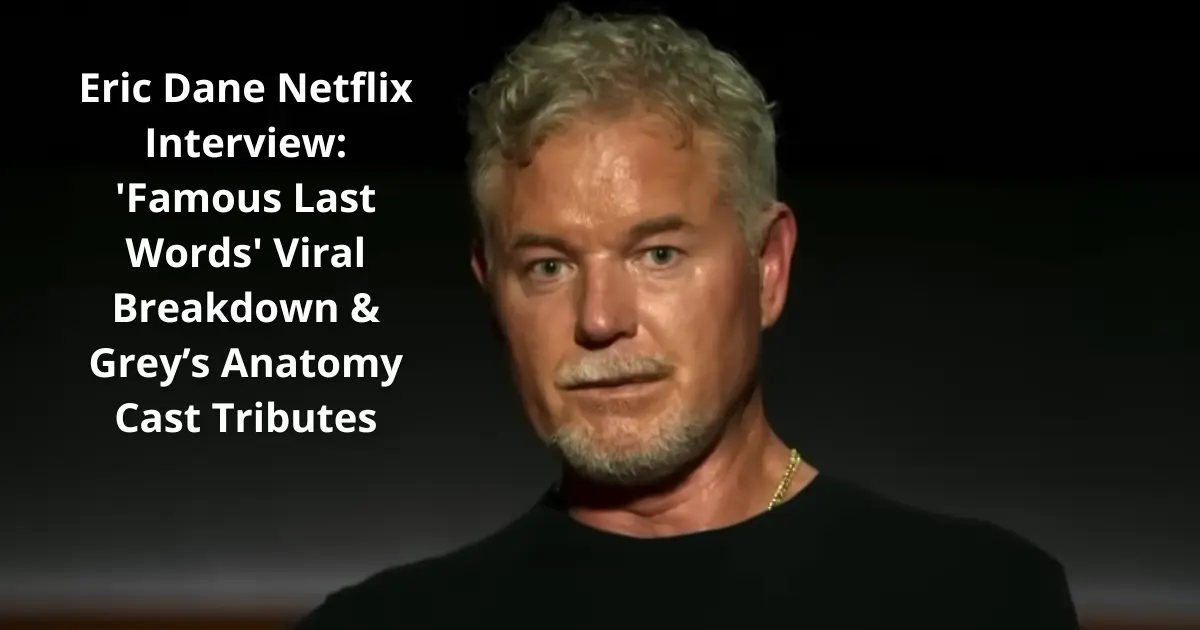 Eric Dane Netflix Interview: 'Famous Last Words' Viral Breakdown & Grey’s Anatomy Cast Tributes