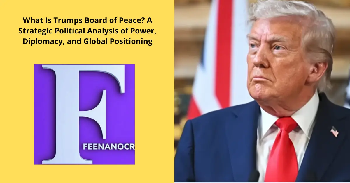 What Is Trumps Board of Peace? A Strategic Political Analysis of Power, Diplomacy, and Global Positioning